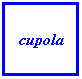 Text Box: cupola
